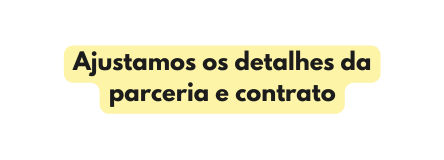 Ajustamos os detalhes da parceria e contrato