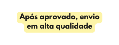 Após aprovado envio em alta qualidade