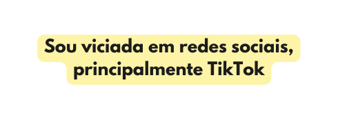 Sou viciada em redes sociais principalmente TikTok
