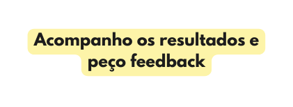 Acompanho os resultados e peço feedback