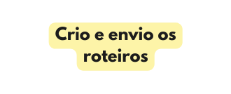 Crio e envio os roteiros
